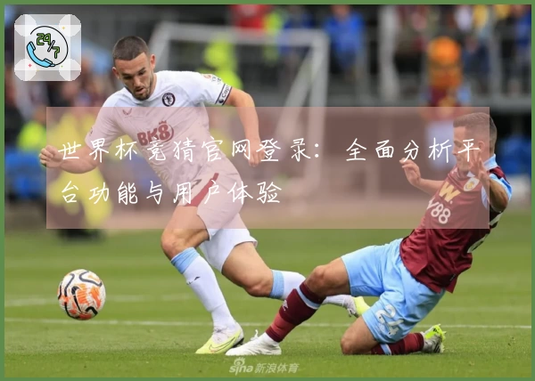 世界杯竞猜官网登录：全面分析平台功能与用户体验